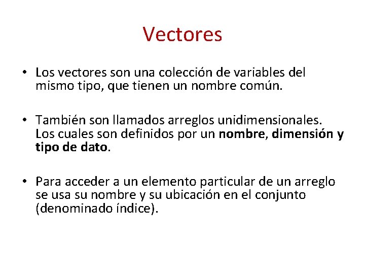 Vectores • Los vectores son una colección de variables del mismo tipo, que tienen