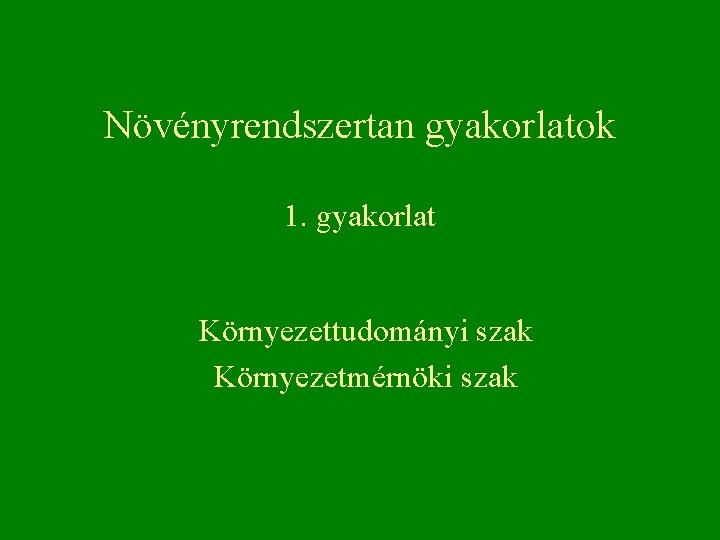 Növényrendszertan gyakorlatok 1. gyakorlat Környezettudományi szak Környezetmérnöki szak 