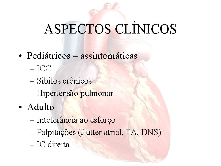 ASPECTOS CLÍNICOS • Pediátricos – assintomáticas – ICC – Sibilos crônicos – Hipertensão pulmonar