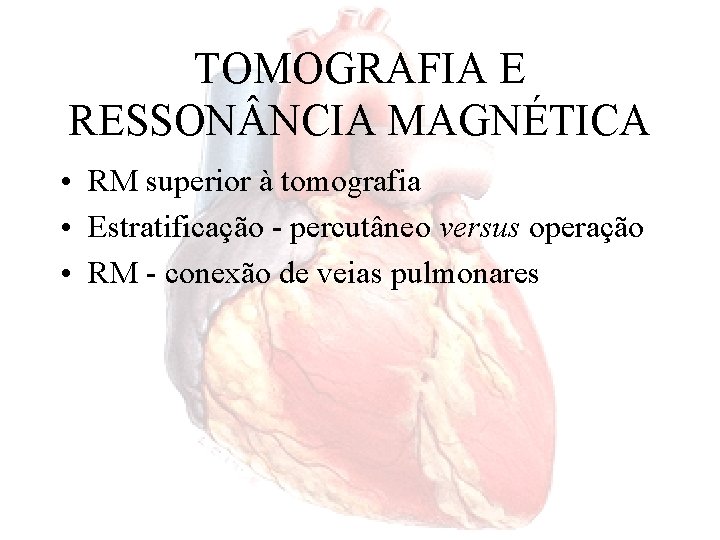 TOMOGRAFIA E RESSON NCIA MAGNÉTICA • RM superior à tomografia • Estratificação - percutâneo