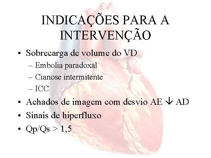 INDICAÇÕES PARA A INTERVENÇÃO • Sobrecarga de volume do VD – Embolia paradoxal –