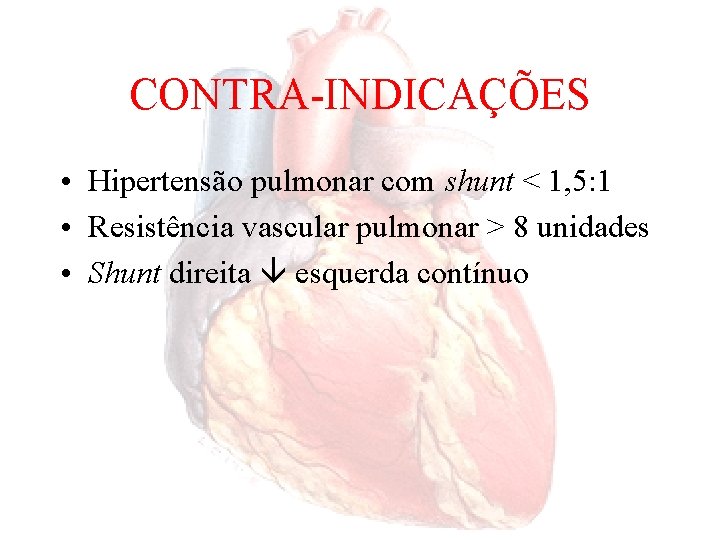 CONTRA-INDICAÇÕES • Hipertensão pulmonar com shunt < 1, 5: 1 • Resistência vascular pulmonar