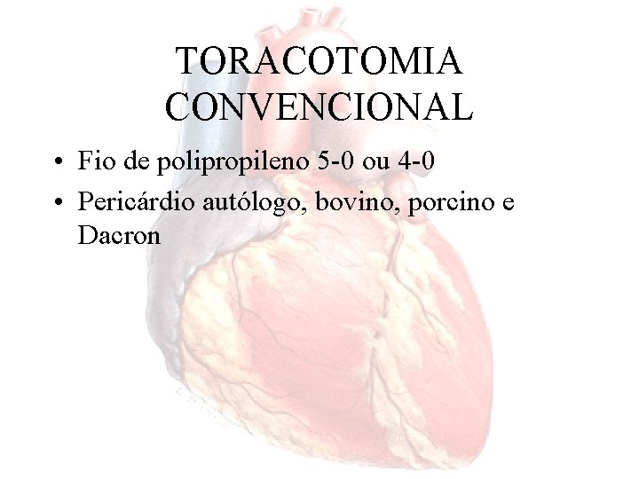 TORACOTOMIA CONVENCIONAL • Fio de polipropileno 5 -0 ou 4 -0 • Pericárdio autólogo,