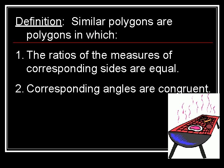 Definition: Similar polygons are polygons in which: 1. The ratios of the measures of