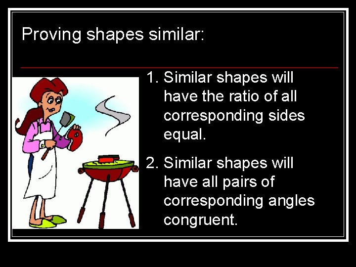 Proving shapes similar: 1. Similar shapes will have the ratio of all corresponding sides