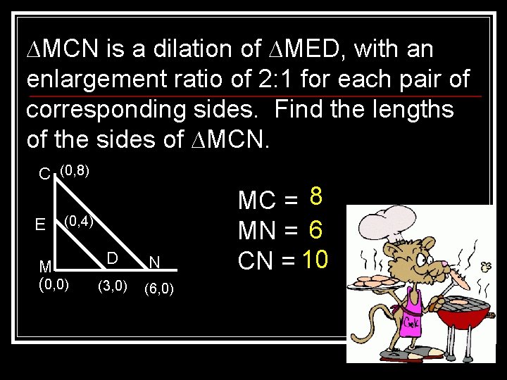 ∆MCN is a dilation of ∆MED, with an enlargement ratio of 2: 1 for