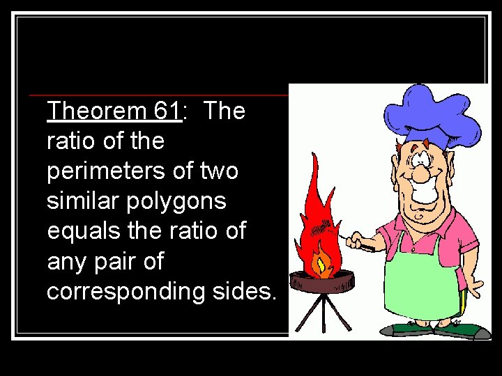 Theorem 61: The ratio of the perimeters of two similar polygons equals the ratio