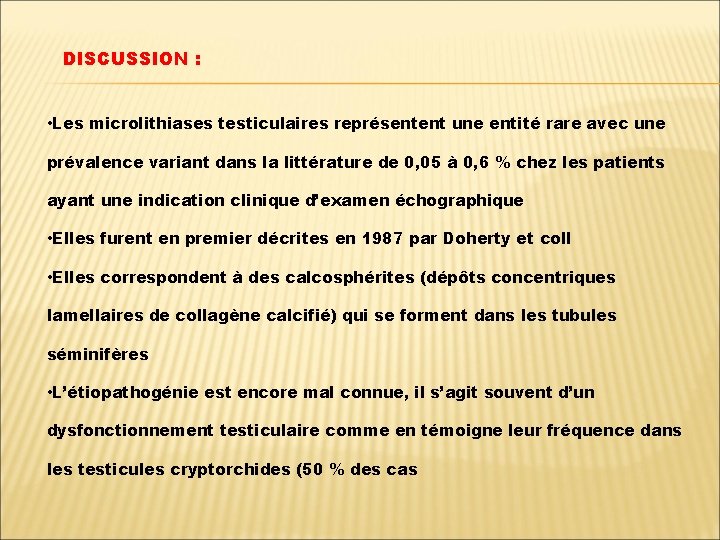 DISCUSSION : • Les microlithiases testiculaires représentent une entité rare avec une prévalence variant