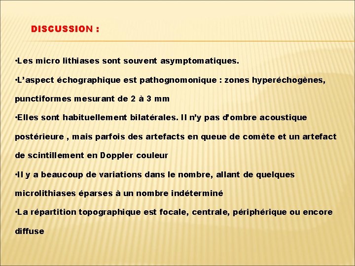 DISCUSSION : • Les micro lithiases sont souvent asymptomatiques. • L’aspect échographique est pathognomonique