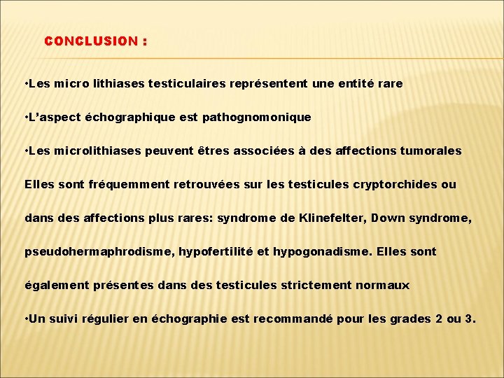 CONCLUSION : • Les micro lithiases testiculaires représentent une entité rare • L’aspect échographique