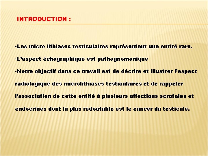 INTRODUCTION : • Les micro lithiases testiculaires représentent une entité rare. • L’aspect échographique