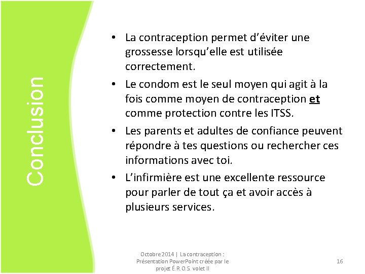 Conclusion • La contraception permet d’éviter une grossesse lorsqu’elle est utilisée correctement. • Le