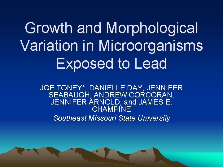 Growth and Morphological Variation in Microorganisms Exposed to Lead JOE TONEY*, DANIELLE DAY, JENNIFER