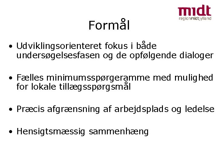 Formål • Udviklingsorienteret fokus i både undersøgelsesfasen og de opfølgende dialoger • Fælles minimumsspørgeramme