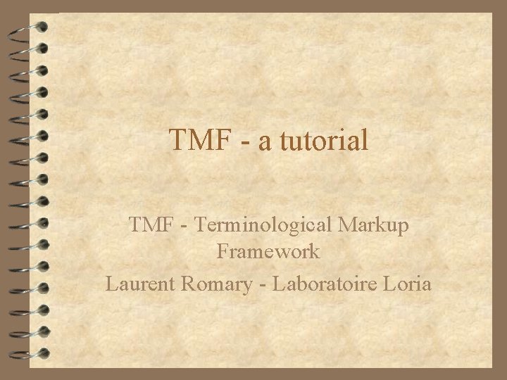 TMF - a tutorial TMF - Terminological Markup Framework Laurent Romary - Laboratoire Loria TMF - a tutorial TMF - Terminological Markup Framework Laurent Romary - Laboratoire Loria