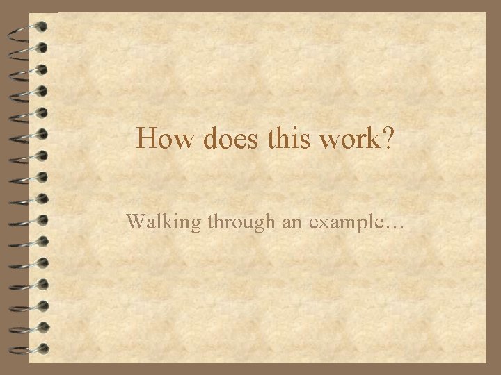 How does this work? Walking through an example… How does this work? Walking through an example…