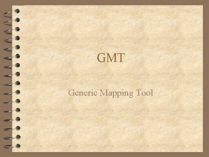 GMT Generic Mapping Tool GMT Generic Mapping Tool