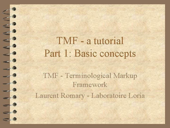 TMF - a tutorial Part 1: Basic concepts TMF - Terminological Markup Framework Laurent TMF - a tutorial Part 1: Basic concepts TMF - Terminological Markup Framework Laurent