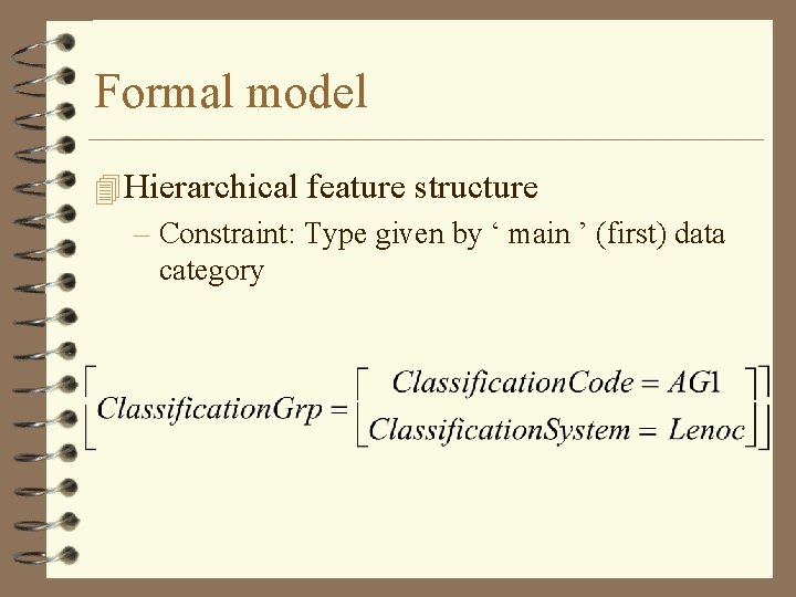 Formal model 4 Hierarchical feature structure – Constraint: Type given by ‘ main ’ Formal model 4 Hierarchical feature structure – Constraint: Type given by ‘ main ’