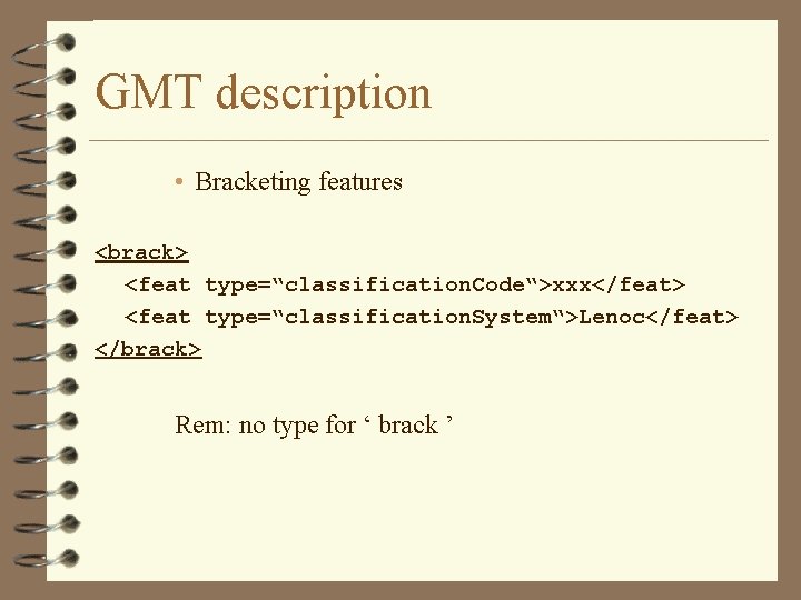 GMT description • Bracketing features <brack> <feat type=“classification. Code“>xxx</feat> <feat type=“classification. System“>Lenoc</feat> </brack> Rem: GMT description • Bracketing features <brack> <feat type=“classification. Code“>xxx</feat> <feat type=“classification. System“>Lenoc</feat> </brack> Rem: