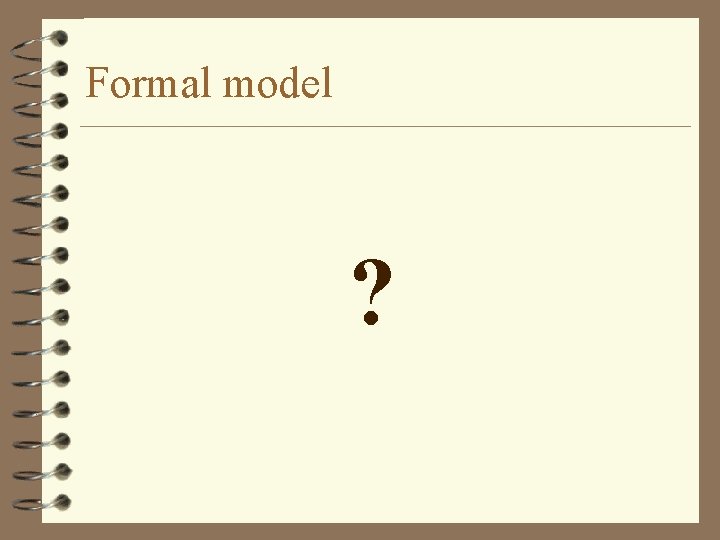 Formal model ? Formal model ?
