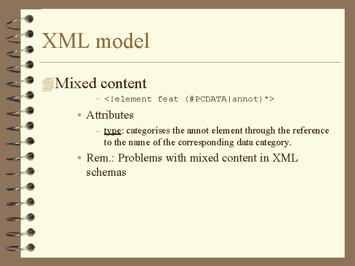 XML model 4 Mixed content – <!element feat (#PCDATA|annot)*> • Attributes – type: categorises XML model 4 Mixed content – <!element feat (#PCDATA|annot)*> • Attributes – type: categorises