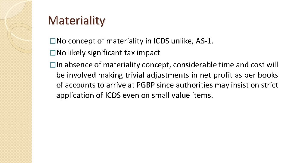 Materiality �No concept of materiality in ICDS unlike, AS-1. �No likely significant tax impact