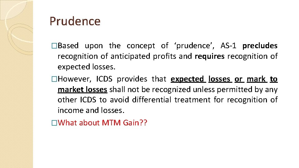 Prudence �Based upon the concept of ‘prudence’, AS-1 precludes recognition of anticipated profits and