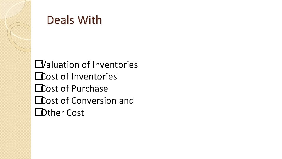 Deals With �Valuation of Inventories �Cost of Purchase �Cost of Conversion and �Other Cost