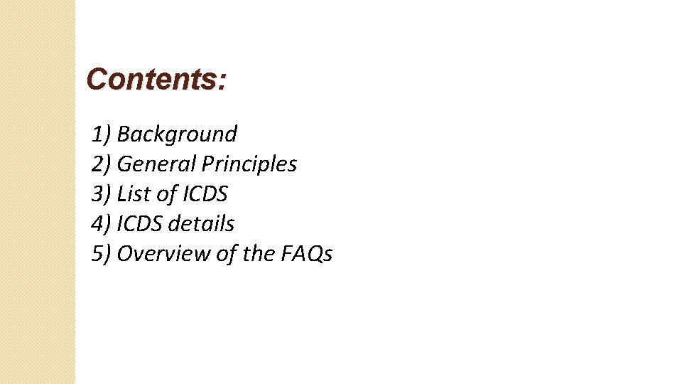 Contents: 1) Background 2) General Principles 3) List of ICDS 4) ICDS details 5)