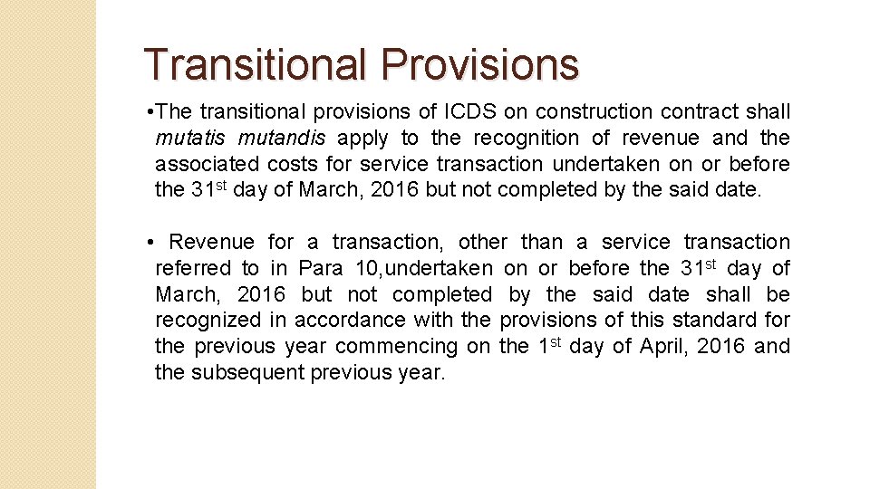 Transitional Provisions • The transitional provisions of ICDS on construction contract shall mutatis mutandis