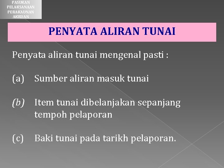 PASUKAN PELAKSANAAN PERAKAUNAN AKRUAN PENYATA ALIRAN TUNAI Penyata aliran tunai mengenal pasti : (a) PASUKAN PELAKSANAAN PERAKAUNAN AKRUAN PENYATA ALIRAN TUNAI Penyata aliran tunai mengenal pasti : (a)