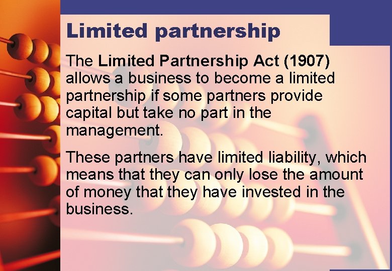 Limited partnership The Limited Partnership Act (1907) allows a business to become a limited