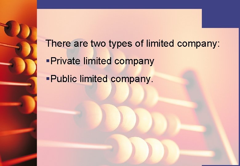 There are two types of limited company: §Private limited company §Public limited company. 