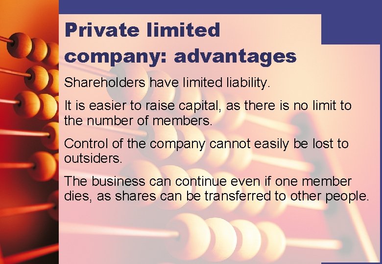 Private limited company: advantages Shareholders have limited liability. It is easier to raise capital,