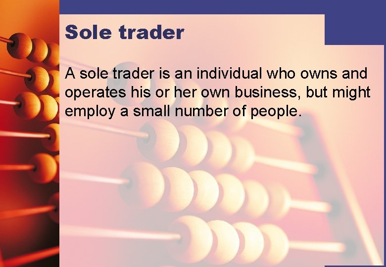 Sole trader A sole trader is an individual who owns and operates his or
