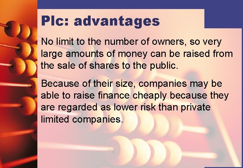 Plc: advantages No limit to the number of owners, so very large amounts of