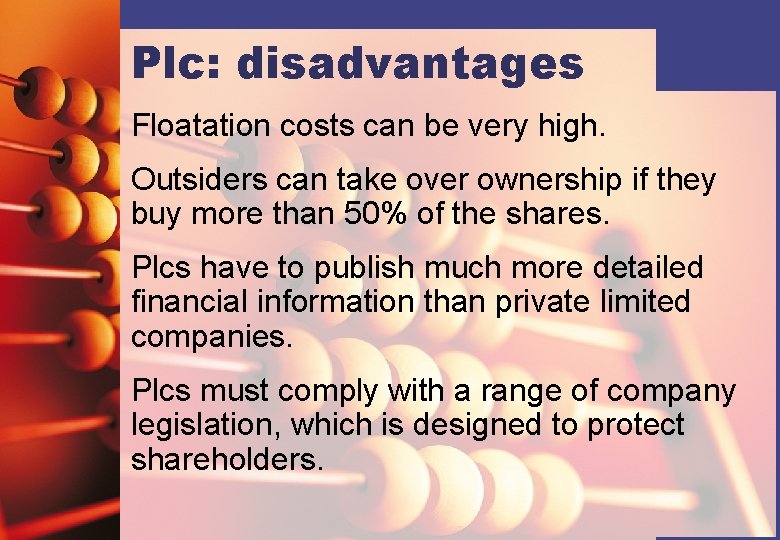 Plc: disadvantages Floatation costs can be very high. Outsiders can take over ownership if