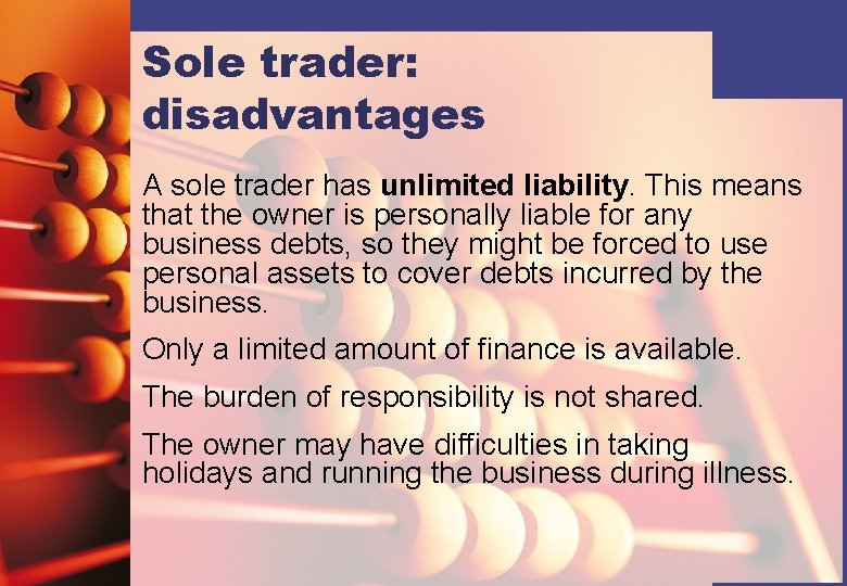 Sole trader: disadvantages A sole trader has unlimited liability. This means that the owner