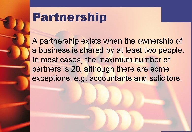 Partnership A partnership exists when the ownership of a business is shared by at