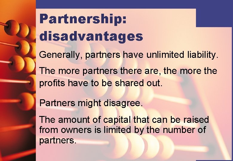 Partnership: disadvantages Generally, partners have unlimited liability. The more partners there are, the more
