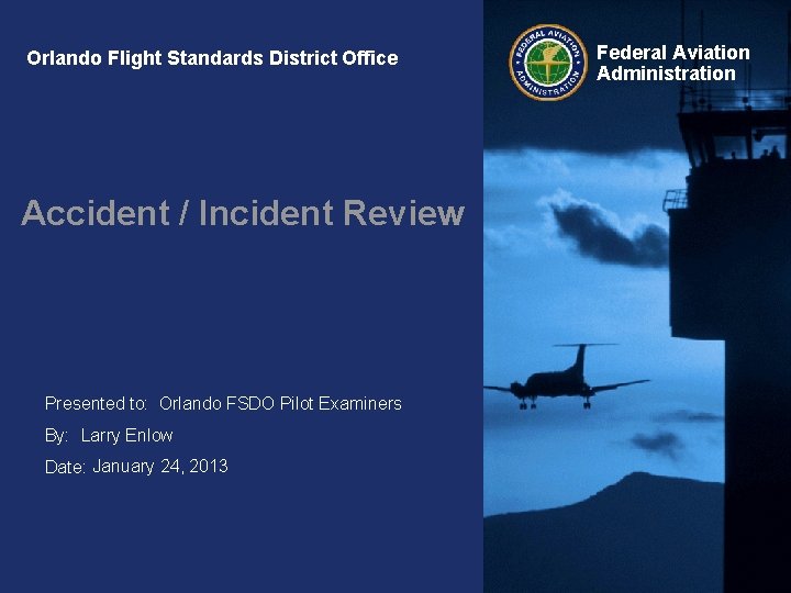 Orlando Flight Standards District Office Accident / Incident Review Presented to: Orlando FSDO Pilot