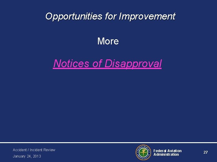 Opportunities for Improvement More Notices of Disapproval Accident / Incident Review January 24, 2013