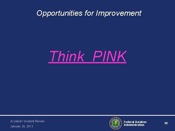 Opportunities for Improvement Think PINK Accident / Incident Review January 24, 2013 Federal Aviation
