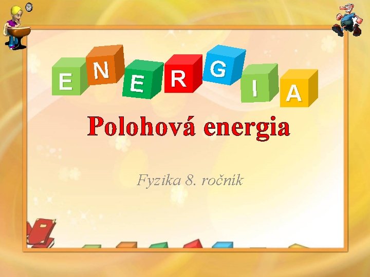 N E E G R I A Polohová energia Fyzika 8. ročník 