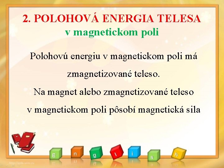 2. POLOHOVÁ ENERGIA TELESA v magnetickom poli Polohovú energiu v magnetickom poli má zmagnetizované