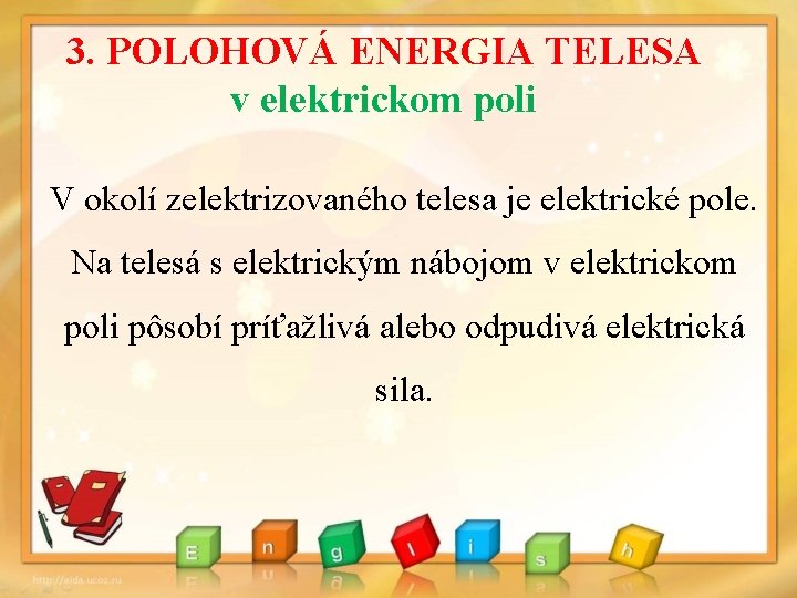 3. POLOHOVÁ ENERGIA TELESA v elektrickom poli V okolí zelektrizovaného telesa je elektrické pole.