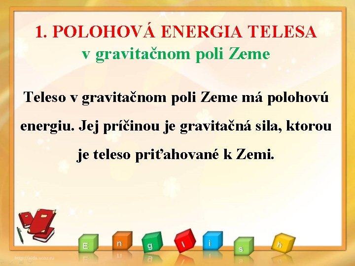 1. POLOHOVÁ ENERGIA TELESA v gravitačnom poli Zeme Teleso v gravitačnom poli Zeme má