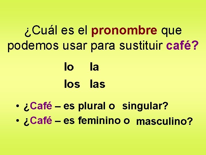 ¿Cuál es el pronombre que podemos usar para sustituir café? lo la los las