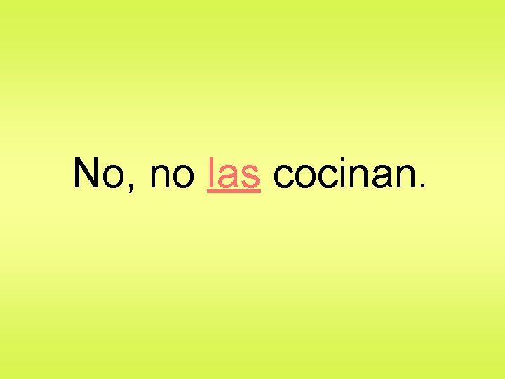 No, no las cocinan. 